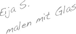 Eija S.
malen mit Glas
